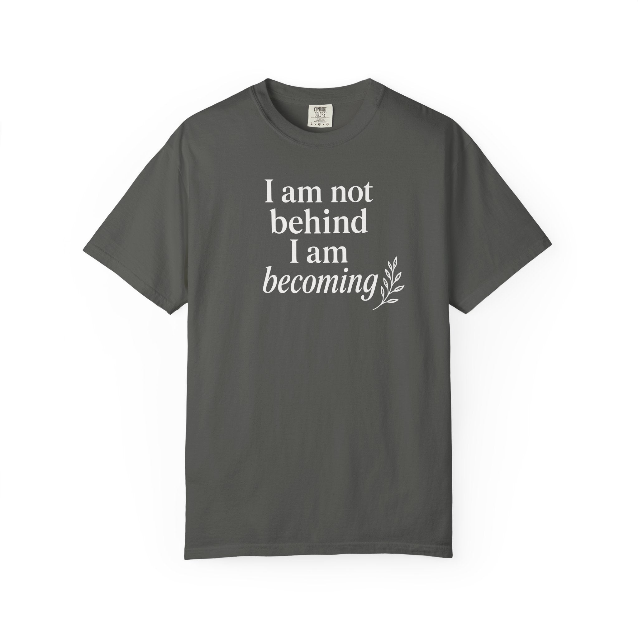I Am Not Behind I Am Becoming T-shirt