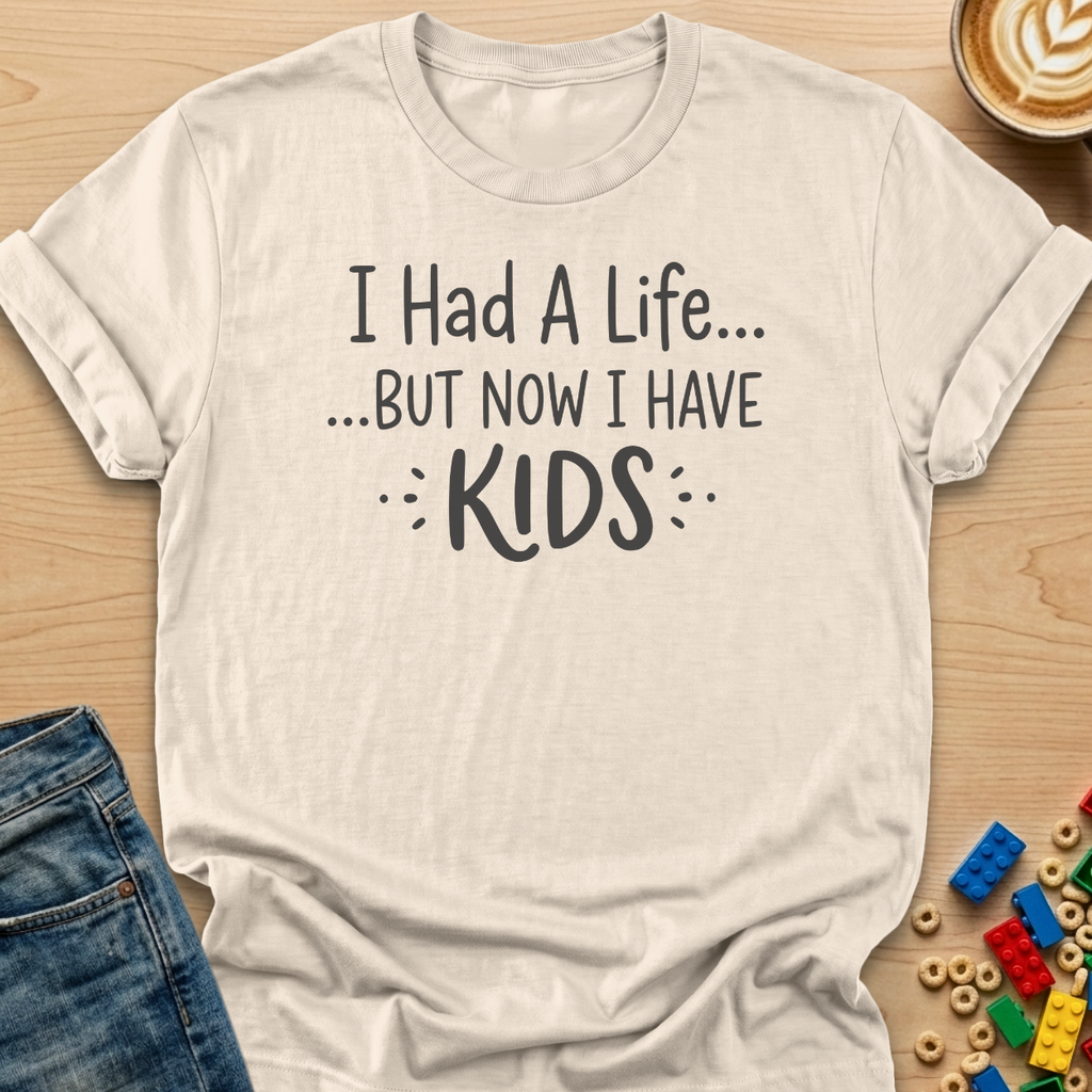 I Had a Life... But Now I Have Kids T-Shirt