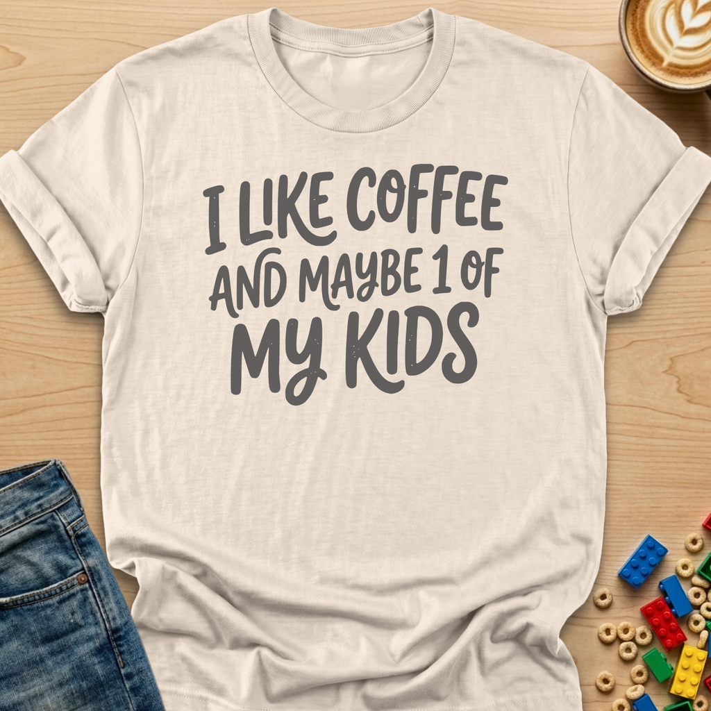 I Like Coffee and Maybe 1 of My Kids T-shirt