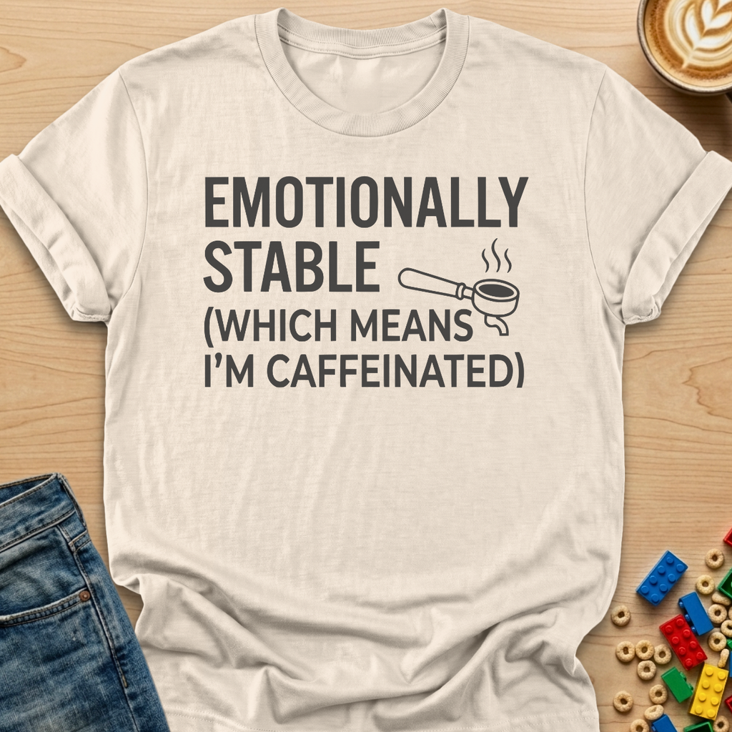 Emotionally Stable Which Means I'm Caffeinated Portafilter T-Shirt