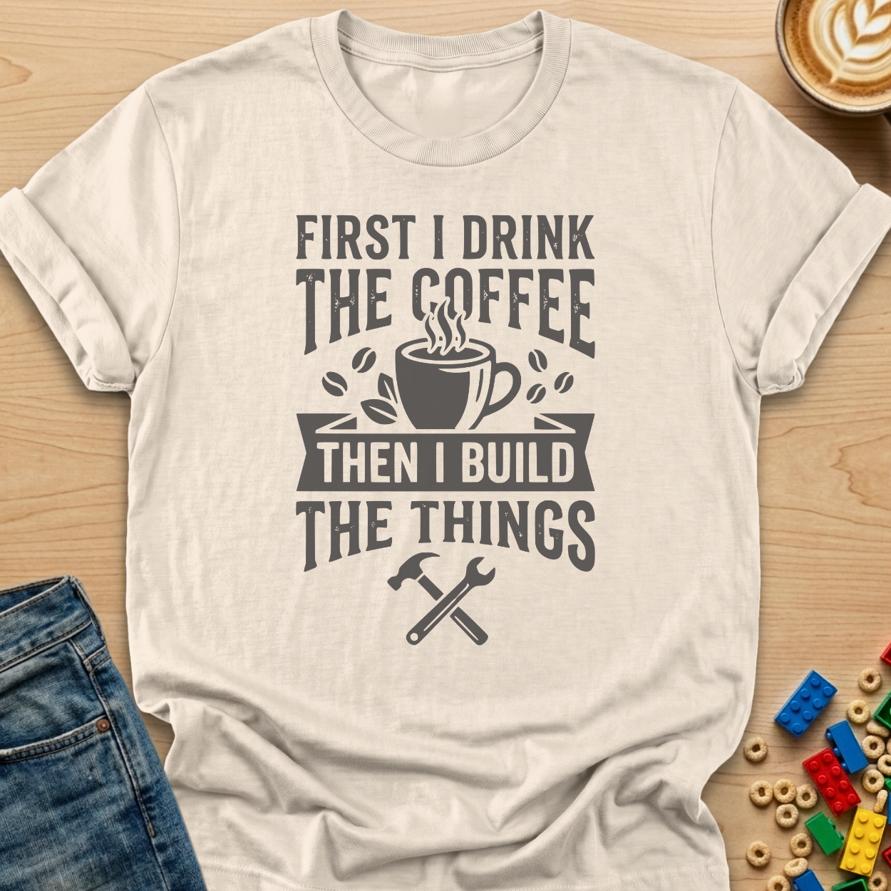 First I Drink The Coffee Then I Build The Things Tools T-shirt