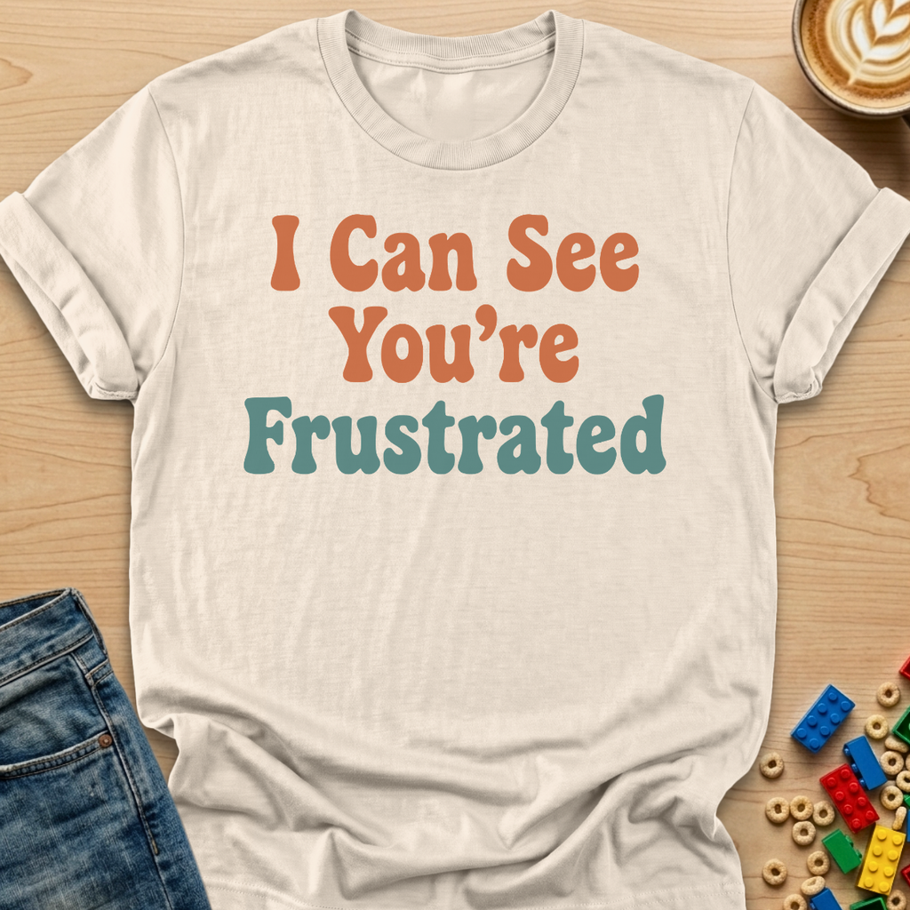 I Can See You're Frustrated Bubbly T-Shirt