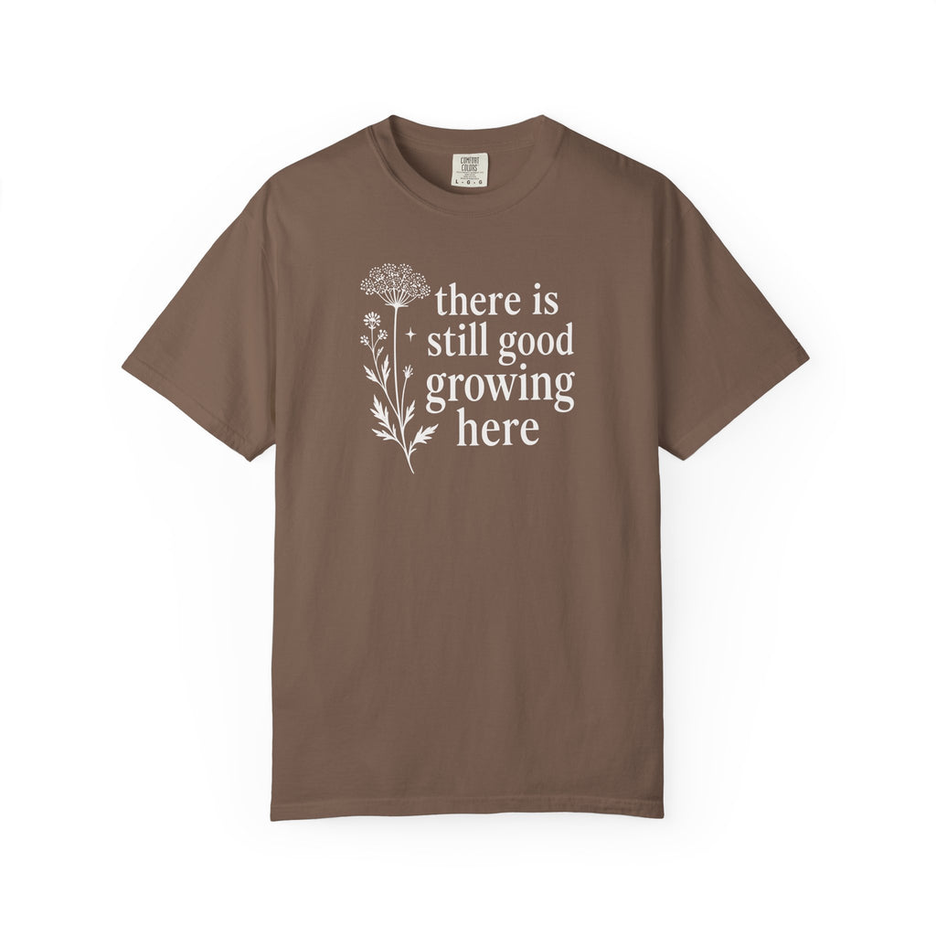 There is Still Good Growing Here T-shirt