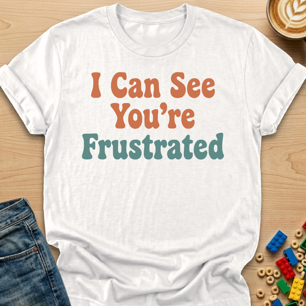 I Can See You're Frustrated Bubbly T-Shirt