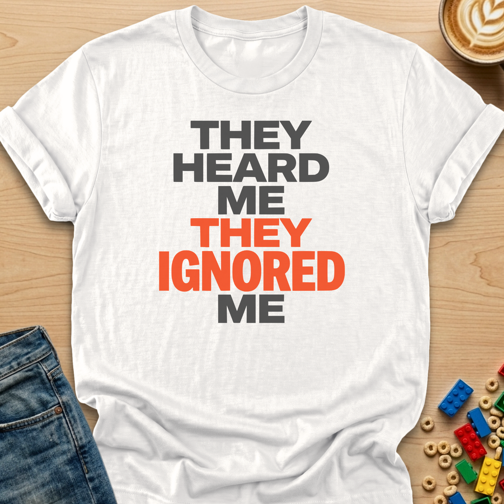 They Heard Me They Ignored Me Bold T-shirt