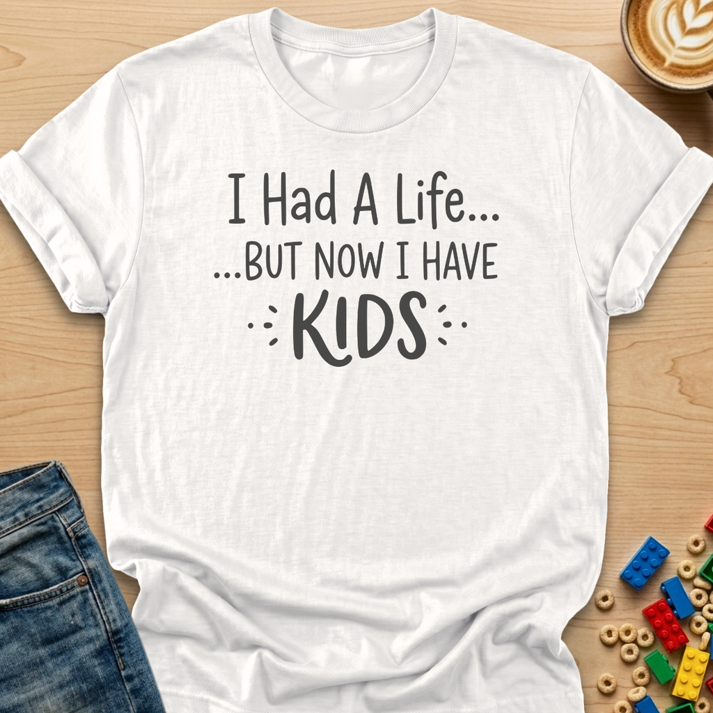 I Had a Life... But Now I Have Kids T-Shirt