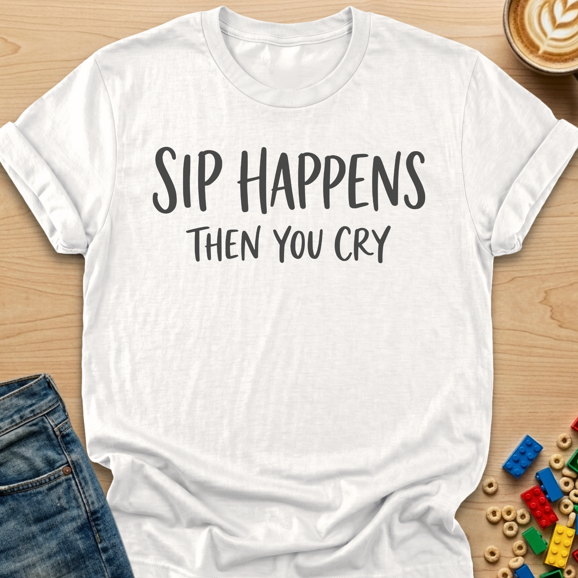 Sip Happens Then You Cry T-Shirt