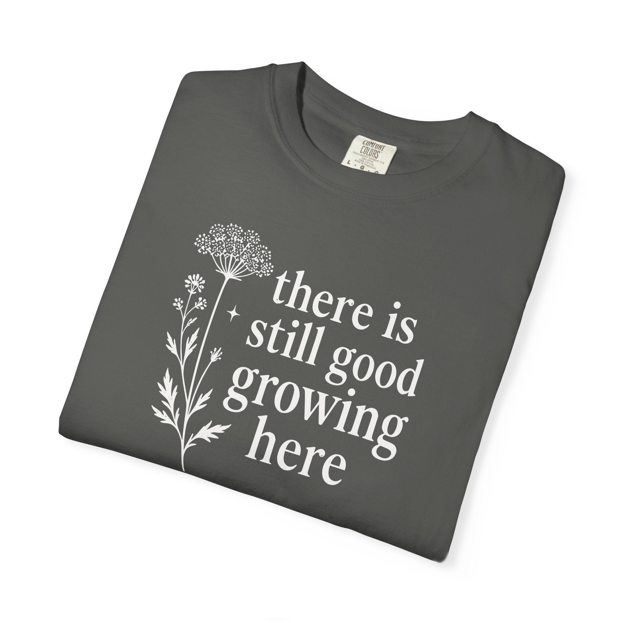 There is Still Good Growing Here T-shirt