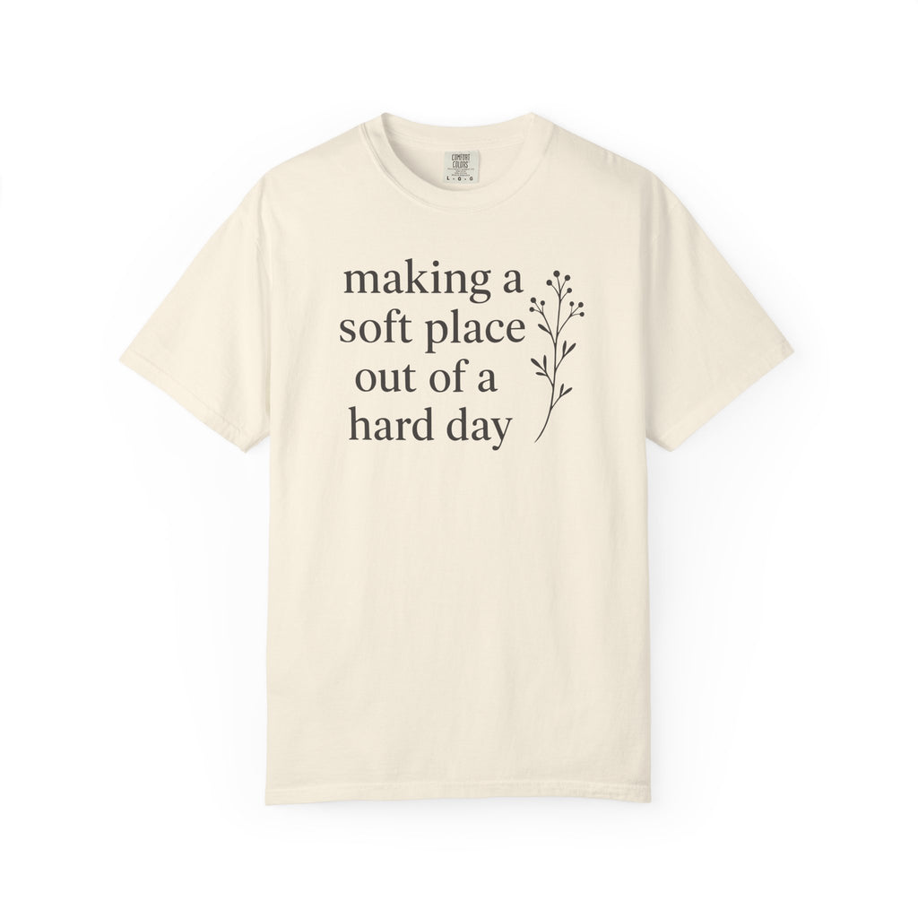 Making A Soft Place Out of A Hard Day T-shirt