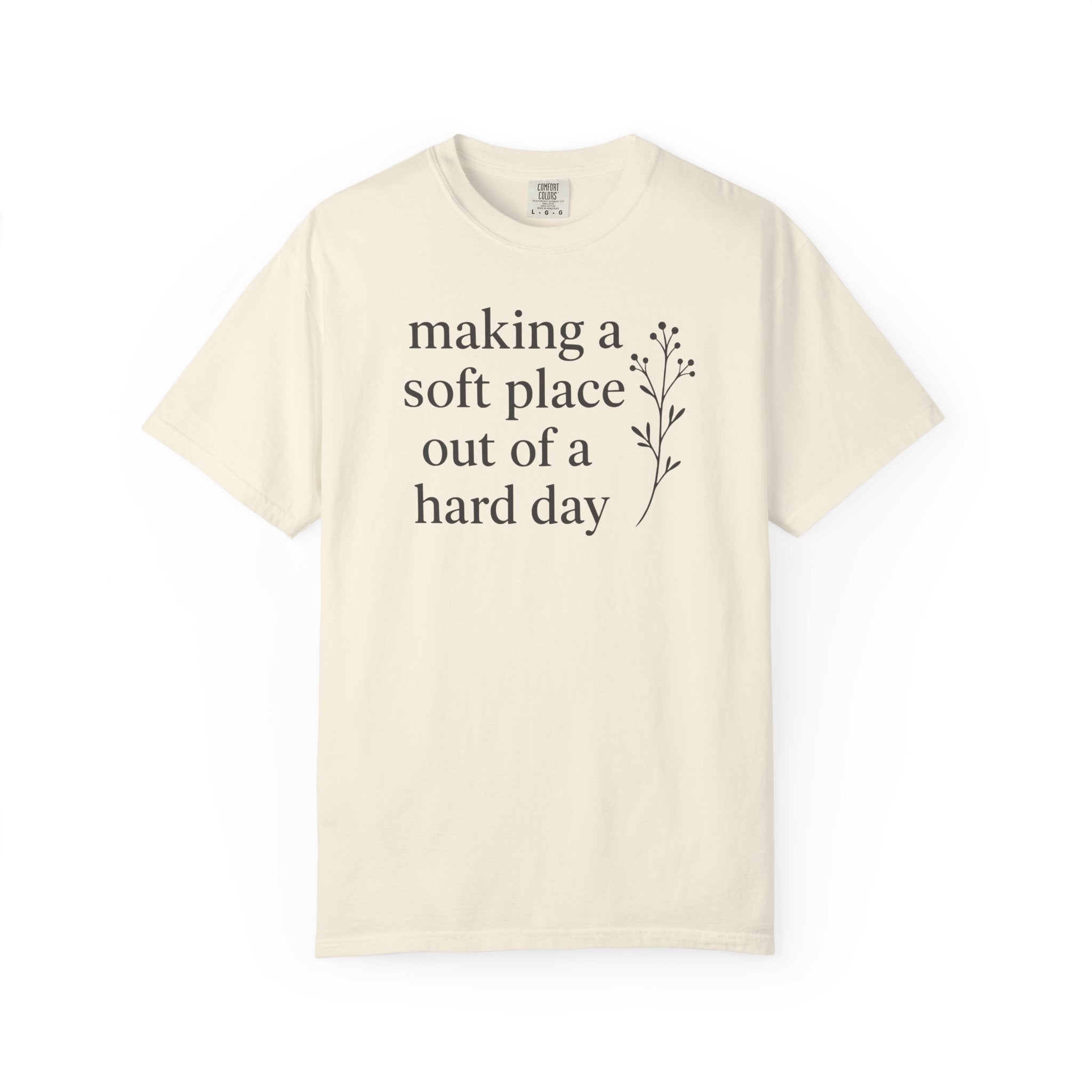 Making A Soft Place Out of A Hard Day T-shirt