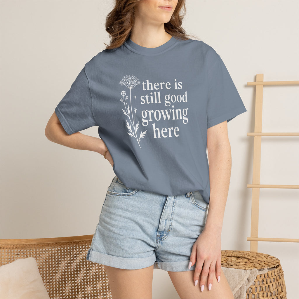 There is Still Good Growing Here T-shirt