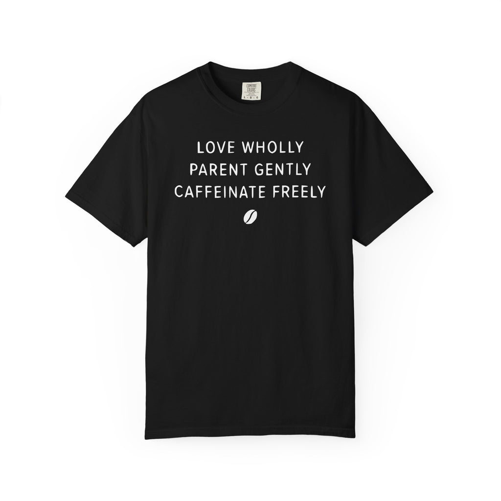 Love Wholly Parent Gently Caffeinate Freely Bean T-shirt