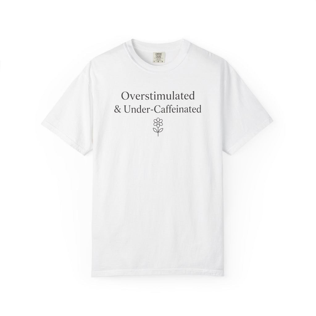 Overstimulated & Under-Caffeinated Flower T-shirt
