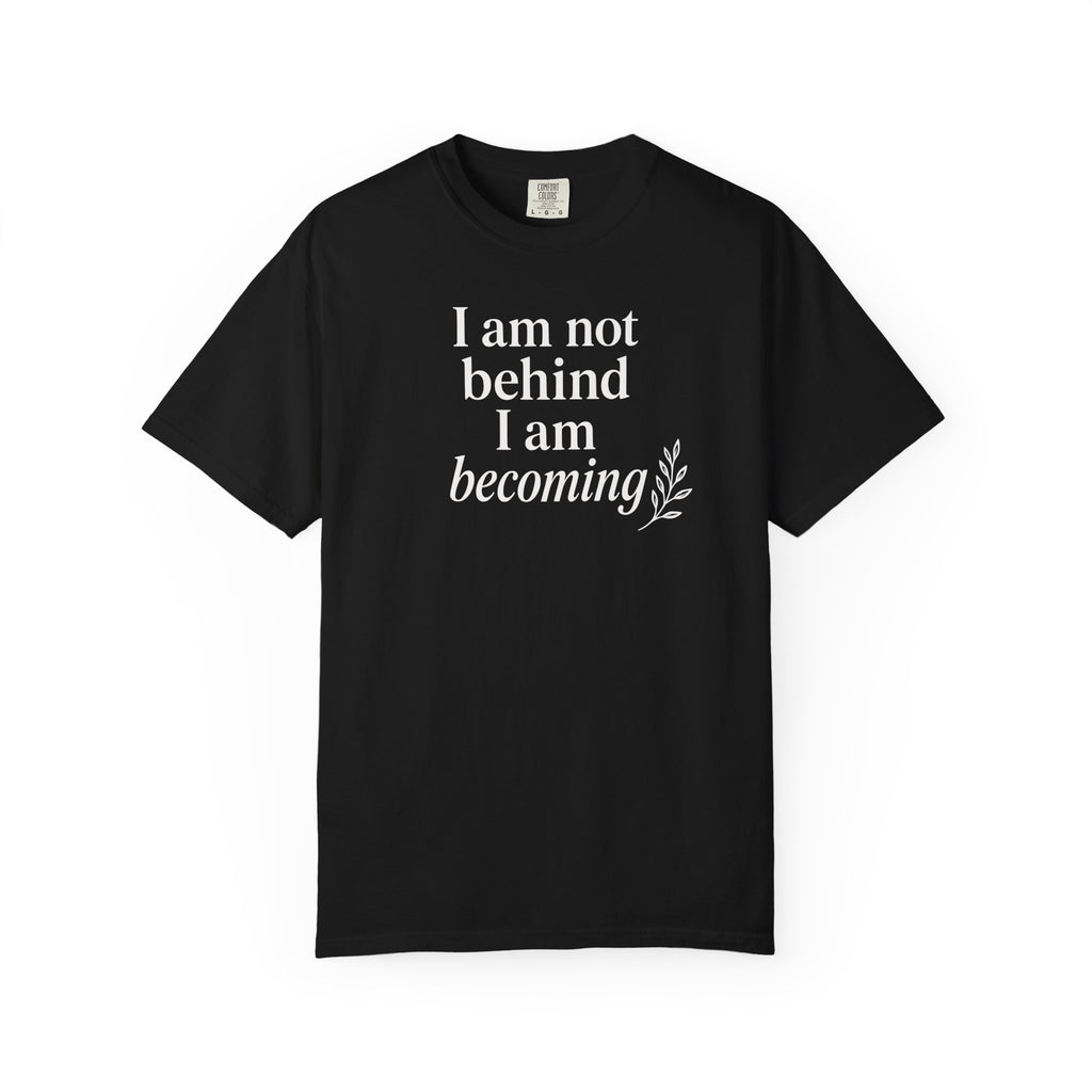 I Am Not Behind I Am Becoming T-shirt
