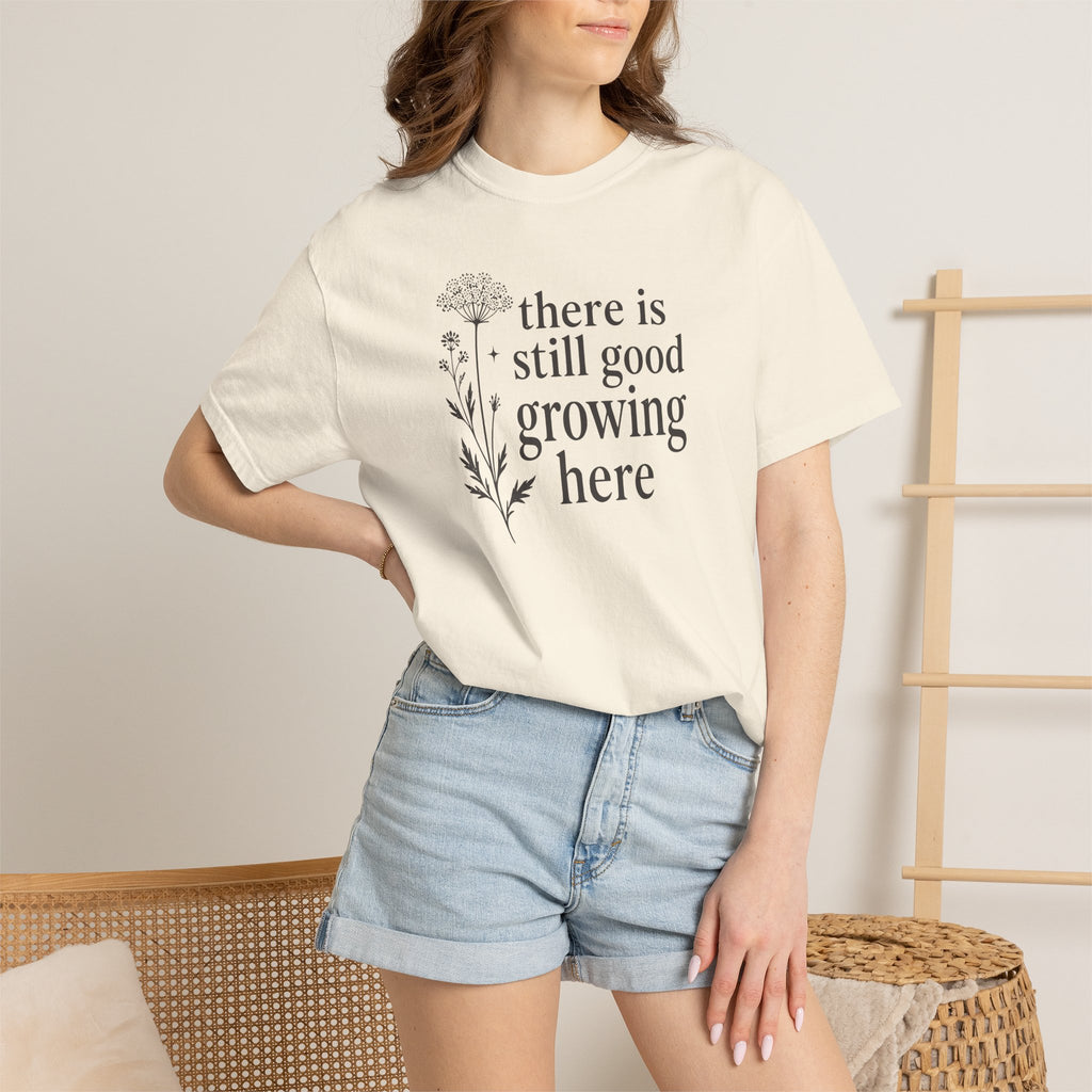 There is Still Good Growing Here T-shirt