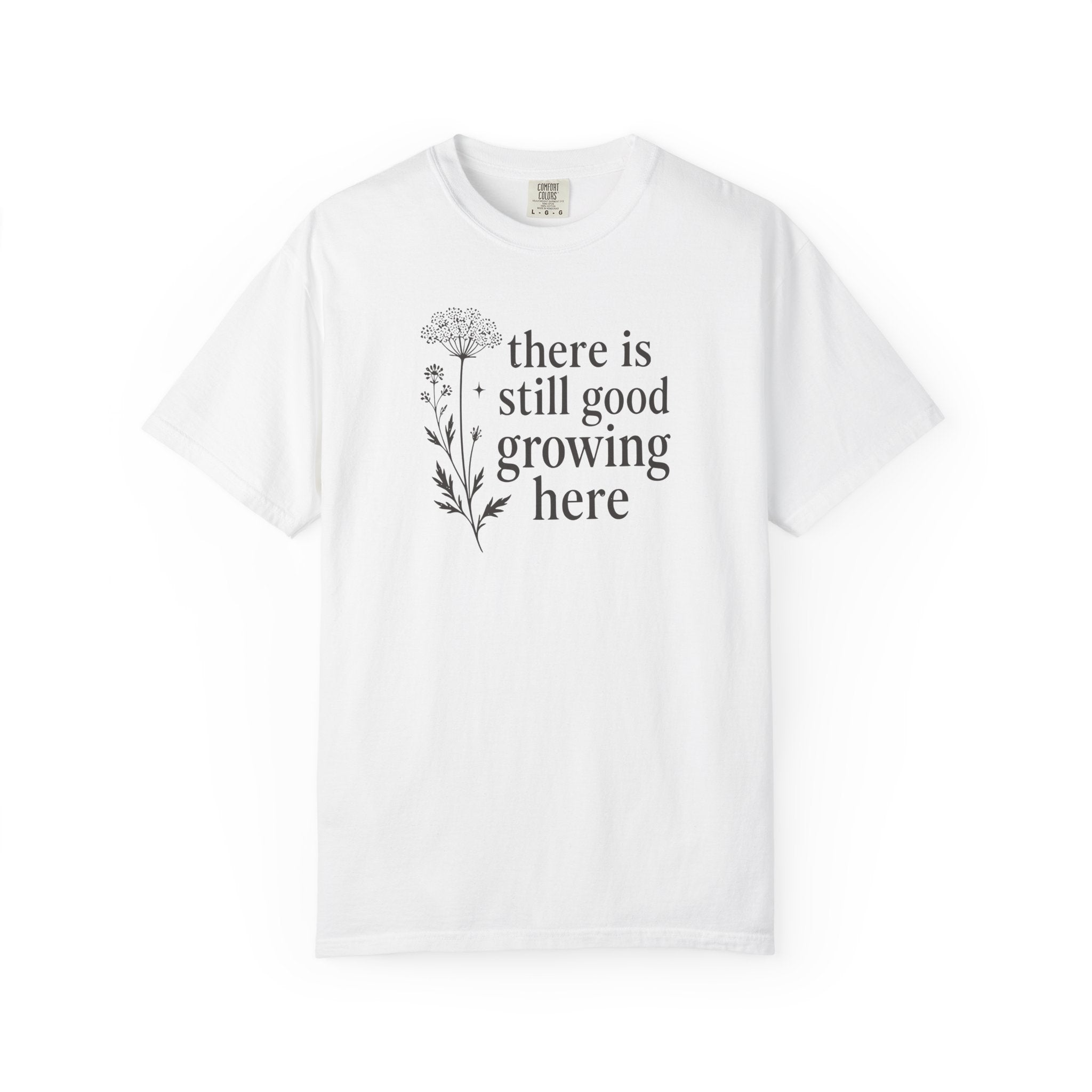 There is Still Good Growing Here T-shirt