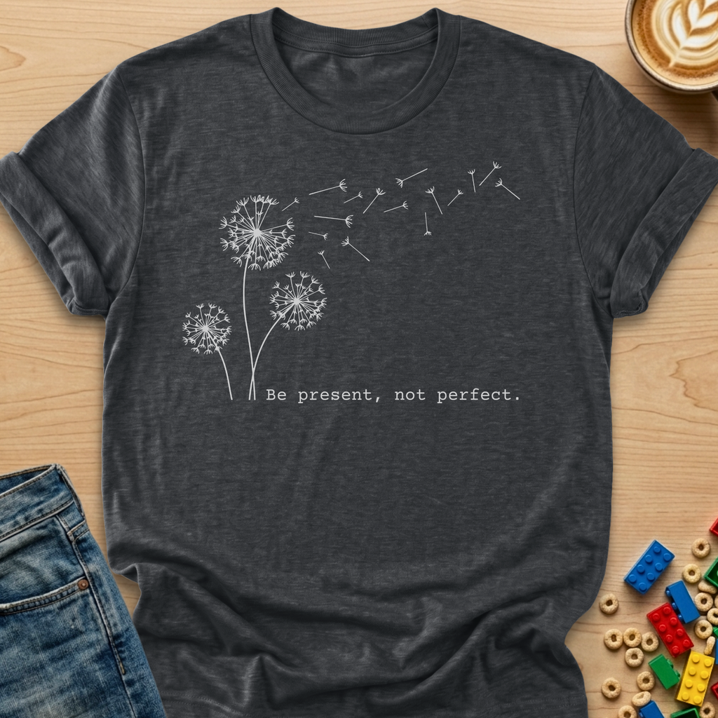 Be Present Not Perfect Dandelion T-shirt